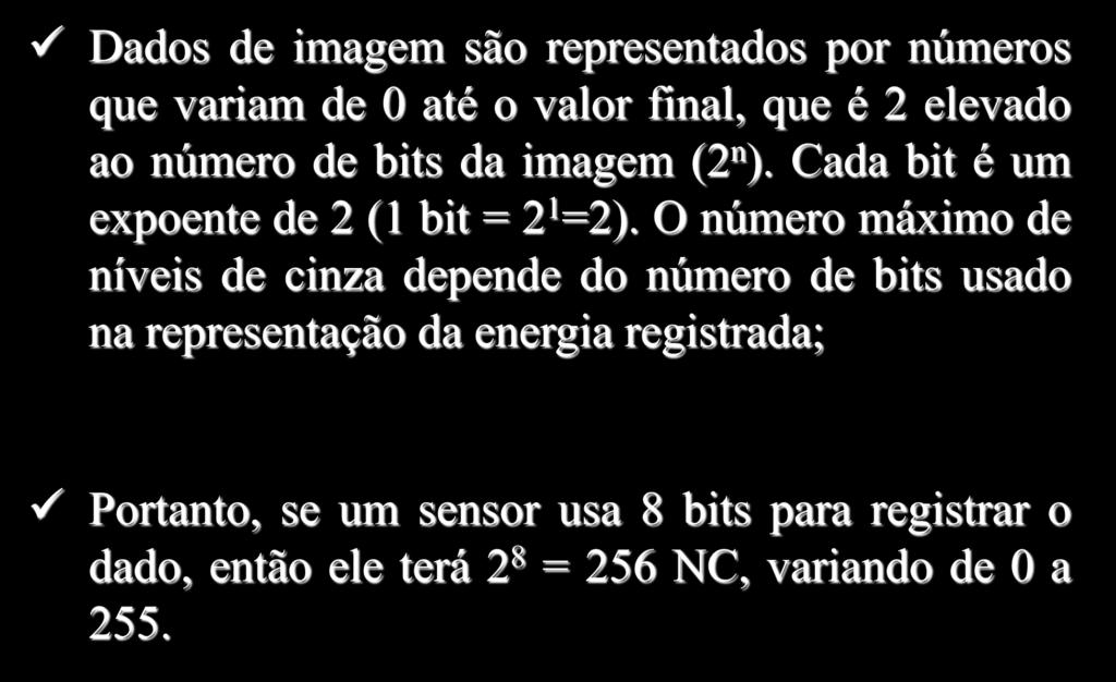 Resolução Radiométrica Dados de imagem são representados por números que variam de 0 até o valor final, que é 2 elevado ao número de bits da imagem (2 n ).