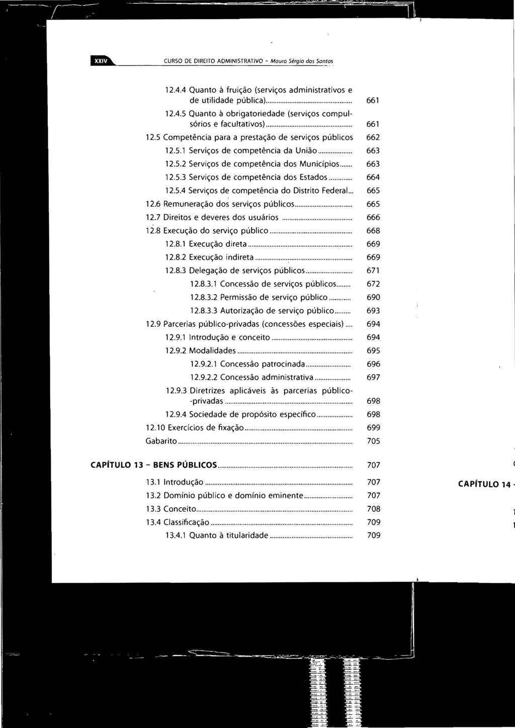 CURSO DE DIREITO ADMINISTRATIVO - Mouro Sérgio dos Son!os 12.4.4 Quanto à fruição (serviços administrativos e de utilidade pública)... 12.4.5 Quanto à obrigatoriedade (serviços compulsórios e facultativos).