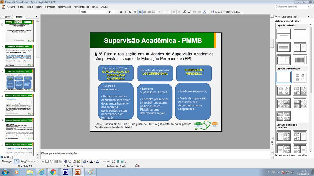 Para a realização das atividades de Supervisão Acadêmica são previstos espaços de Educação Permanente