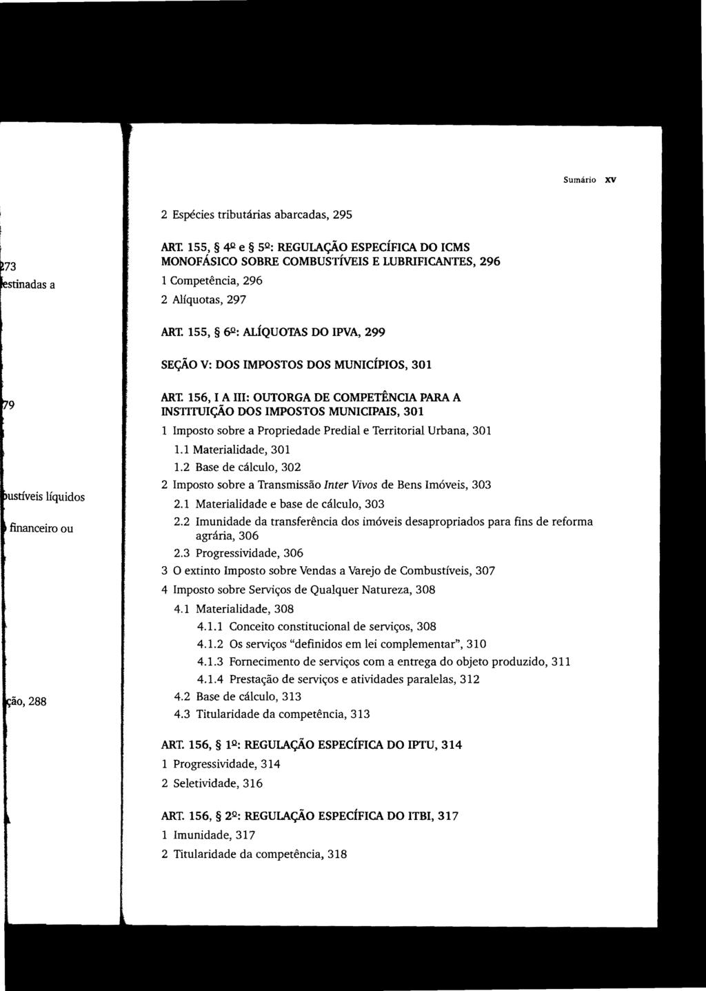 Sumário XV 2 Espécies tributárias abarcadas, 295 ART. 155, 4'l e 52: REGULAÇÃO ESPECÍFICA DO ICMS MONOFÁSICO SOBRE COMBUSTIvEIS E LUBRIFICANTES, 296 1 Competência, 296 2 Alíquotas, 297 ART.