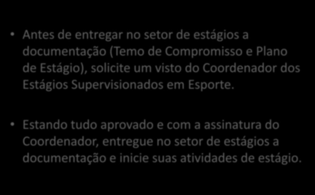 Antes de entregar no setor de estágios a documentação (Temo de Compromisso e Plano de Estágio), solicite um visto do Coordenador dos Estágios