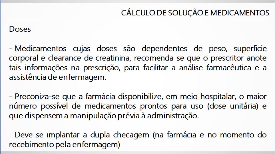 Doses - Medicamentos cujas doses são dependentes de peso, superfície corporal e clearance de creatinina, recomenda-se que o prescritor anote tais informações na prescrição, para facilitar a análise