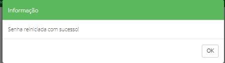 Após o OK, o sistema trará a seguinte informação Senha reiniciada com sucesso!, para confirmação.