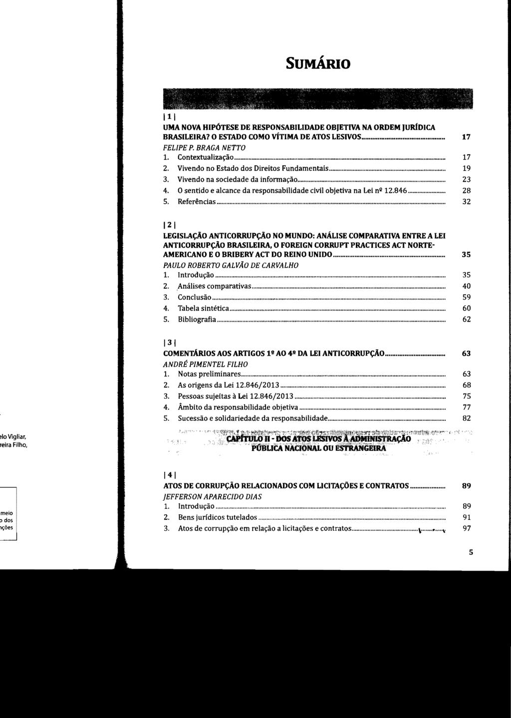 SUMÁRIo 111 UMA NOVA HIPÓTESE DE RESPONSABILIDADE OBJETIVA NA ORDEM JURíDICA BRASILEIRA? O ESTADO COMO VÍTIMA DE ATOS LESIVOS... FELIPE p, BRAGA NETTO 1. Contextualização... 17 2.