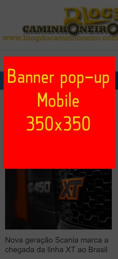 FORMATOS - MOBILE Banner Pop-up Mobile R$ 800,00 Aparece na frente do conteúdo, visível em todas as páginas e notícias