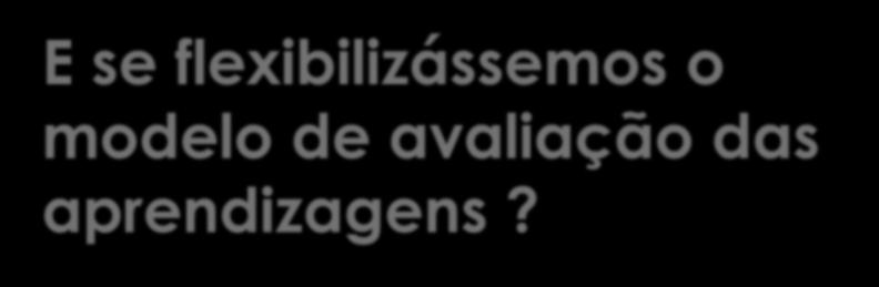 E se flexibilizássemos o modelo