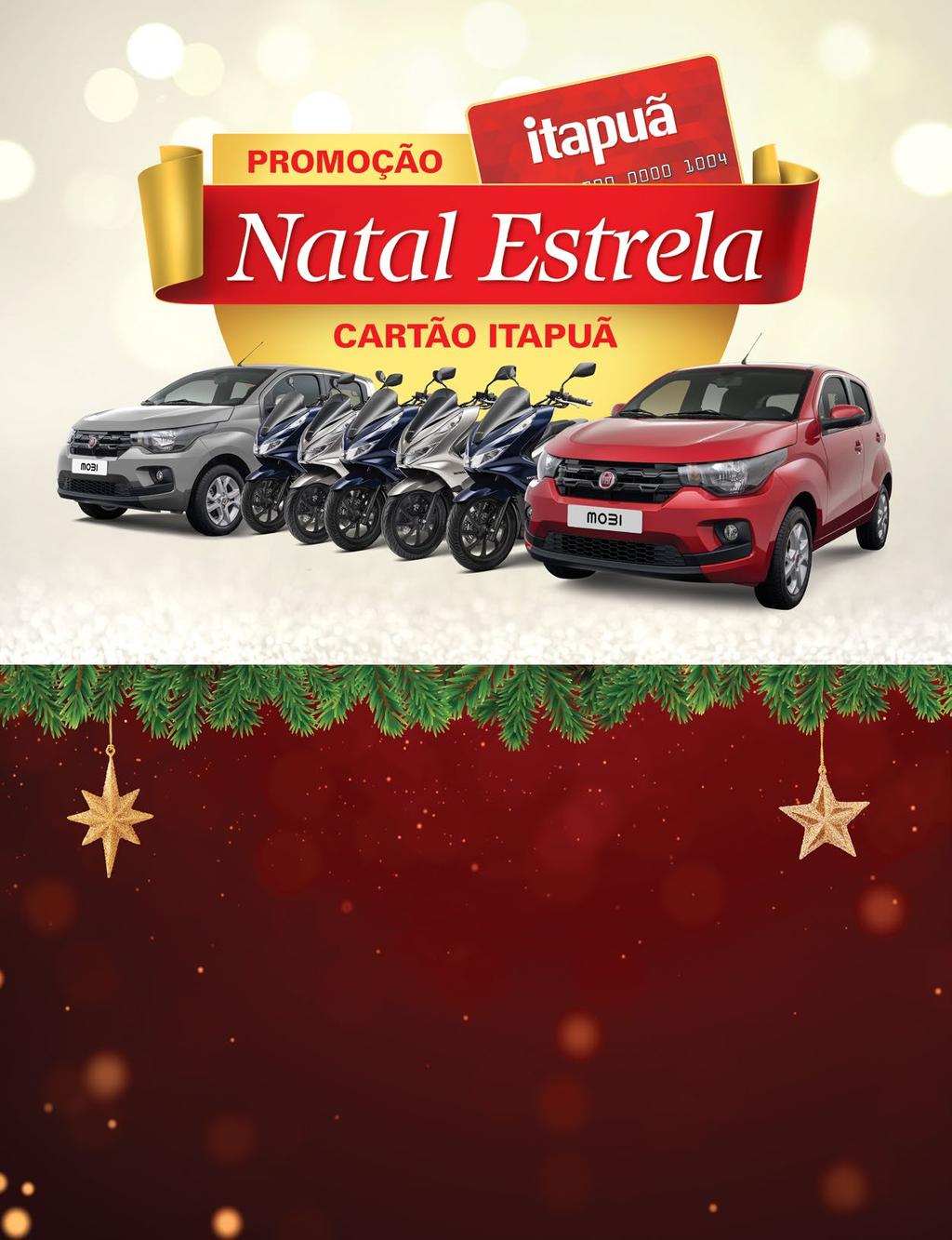 IMAGENS MERAMENTE ILUSTRATIVAS CONCORRA A DOIS CARROS E CINCO MOTOS! A CADA 150 REAIS EM COMPRAS COM O CARTÃO ITAPUÃ VOCÊ GANHA UM NÚMERO DA SORTE.