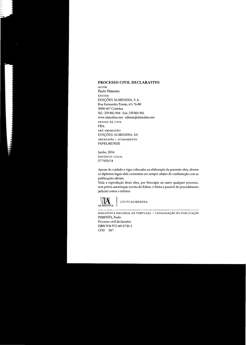 PROCESSO CIVIL DECLARATIVO AUTOR Paulo Pimenta EDITOR EDIÇÕES ALMEDINA, S.A. Rua Fernandes Tomás, nºs 76-80 3000-167 Coimbra Te!.: 239851904' Fax: 239 851 901 \\lww.almedina.net. editora@almedina.