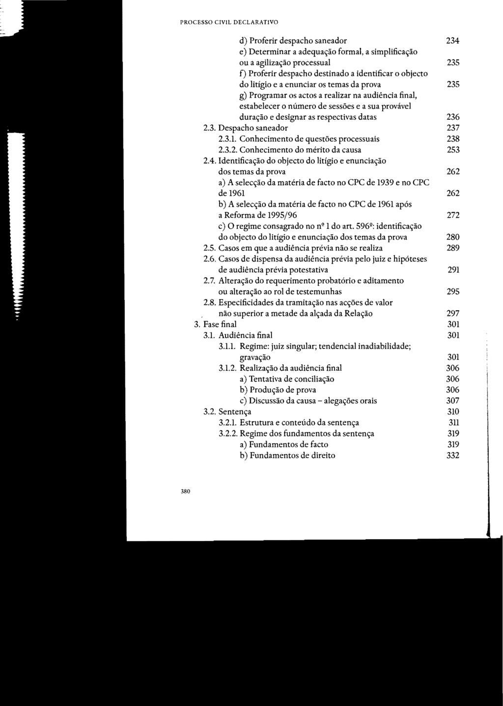 PROCESSO CIVIL DECLARATIVO STJ00100320 d) Proferir despacho saneador 234 e) Determinar a adequação formal, a simplificação ou a agilização processual 235 f) Proferir despacho destinado a identificar