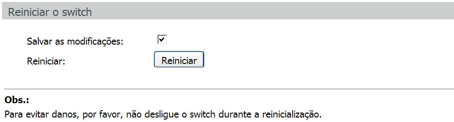 Escolha o menu Sistema Ferramentas Reiniciar para carregar a seguinte página. Reiniciando o sistema Obs.: para evitar danos, por favor, não desligue o switch durante a reinicialização.