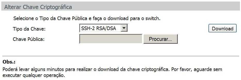 Na página de gerenciamento web do switch, faça o download da chave pública gerada que está salva em seu computador para o switch, conforme imagem a seguir: Download da