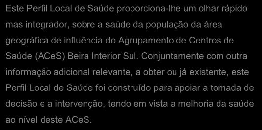 Conjuntamente com outra informação adicional relevante, a obter ou já existente, este Perfil Local de Saúde foi construído para apoiar a tomada de decisão e a intervenção, tendo em vista a melhoria