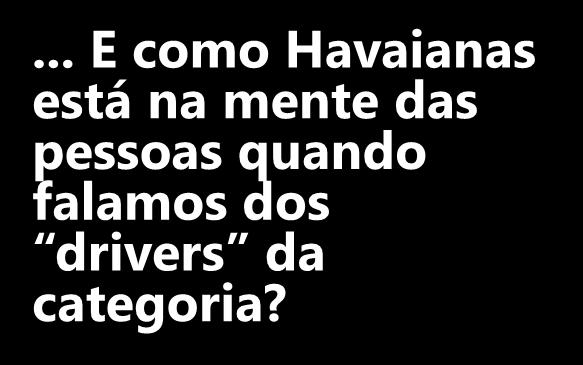 81% 2 a marca: 25% Dão nota entre 9 e 10 para Havaianas Como você se sente com relação à marca Havaianas? 80% 2 a marca: 26% Declaram amar Havaianas!