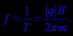 A força magnética: A frequência angular: A frequência correspondente: Nota 1: O período cíclotron
