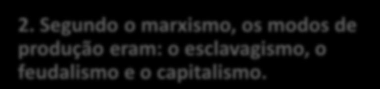 Segundo o marxismo, os capitalistas (burgueses) retiravam as mais-valias do trabalho (lucro) e acumulavam o capital. 2.