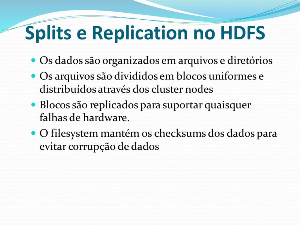 O dado é dividido em múltiplos blocos no HDFS Cada bloco tem 128MB Os