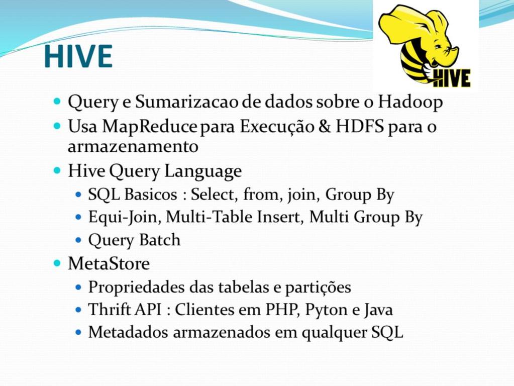 Hive é uma ferramenta de Acesso ao Hadoop inicialmente desenvolvida no Facebook.