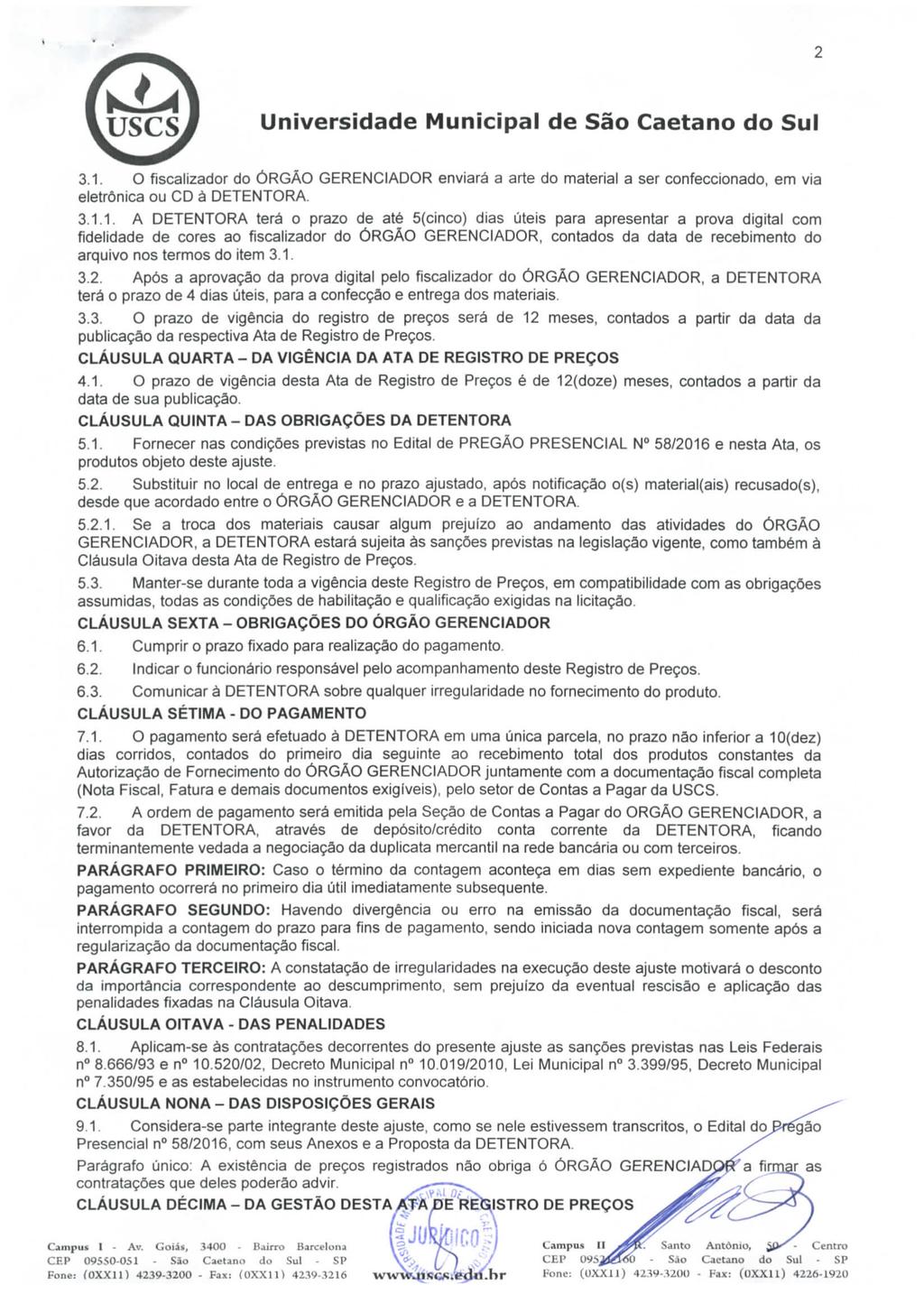 3.1. O fiscalizador do ÓRGÃO GERENCIADOR enviará a arte do material a ser confeccionado, em via eletrõnica ou CD à DETENTORA. 3.1.1. A DETENTORA terá o prazo de até 5(cinco) dias úteis para