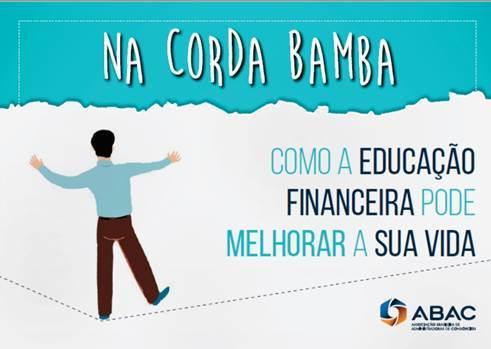 A CARTILHA NA CORDA BAMBA SOBRE EDUCAÇÃO FINANCEIRA ACESSE: http://materiais.abac.org.br/cartilha-educacao-financeira.