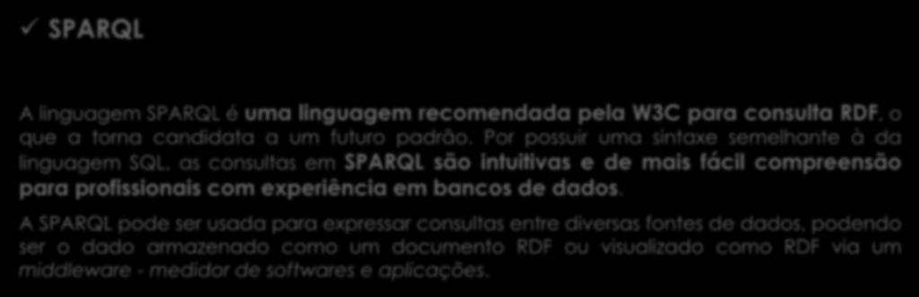 Linguagens de consulta de ontologias SPARQL A linguagem SPARQL é uma linguagem recomendada pela W3C para consulta RDF, o que a torna candidata a um futuro padrão.