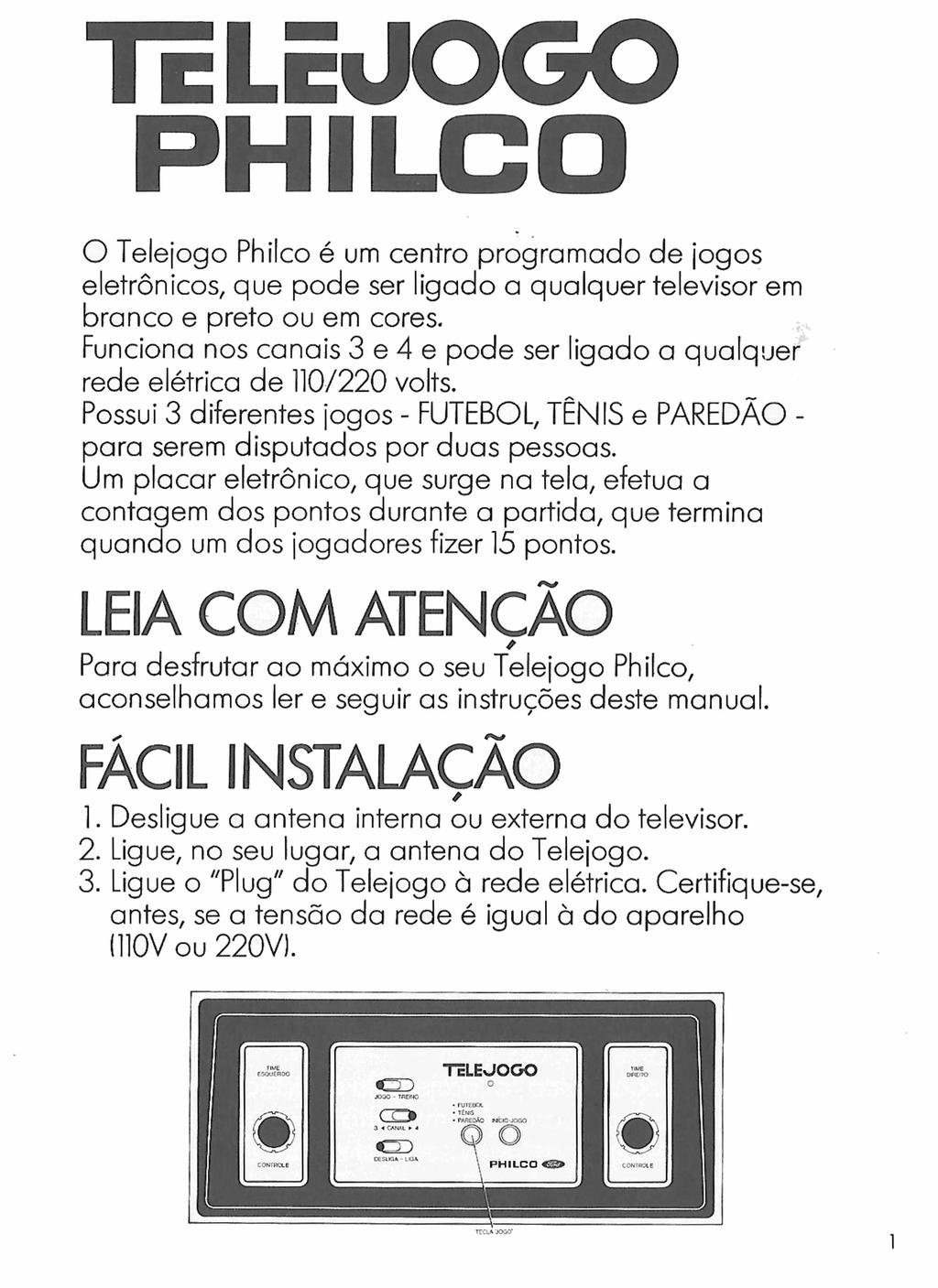 Tc LE JOGO PH 0LCO O Telejogo Philco é um centro programado de jogos eletrônicos, que pode ser ligado a qualquer televisor em branco e preto ou em cores.