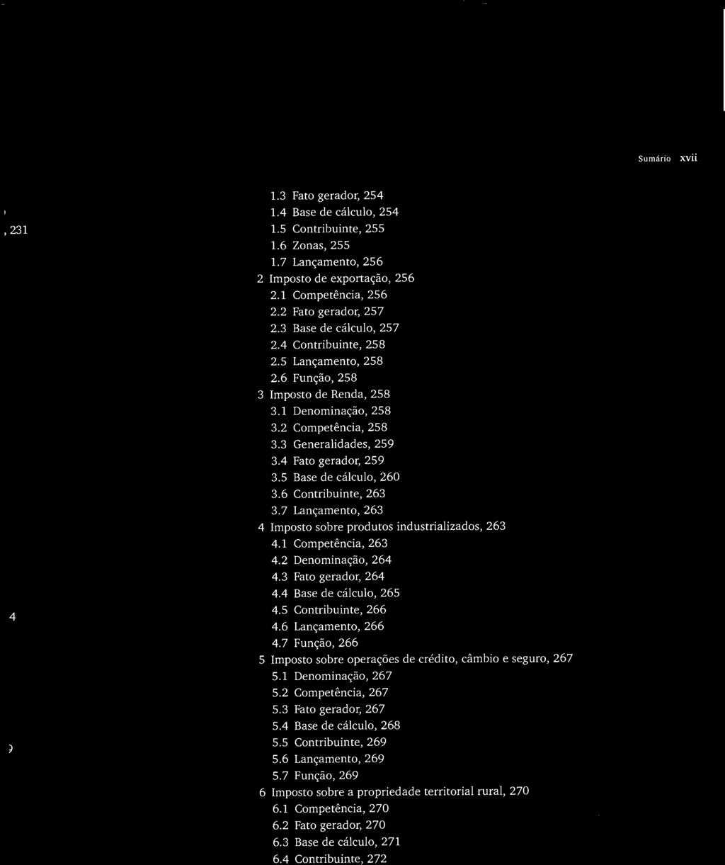 Sumário xvii 1.3 Fato gerador, 254 1.4 Base de cálculo, 254 1.5 Contribuinte, 255 1.6 Zonas, 255 1.7 Lançamento, 256 2 Imposto de exportação, 256 2.1 Competência, 256 2.2 Fato gerador, 257 2.
