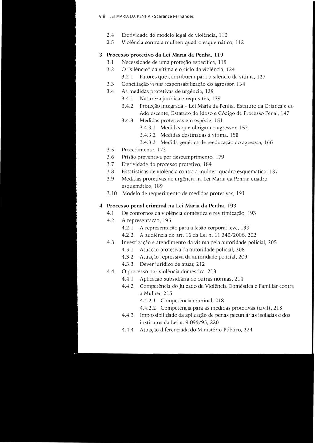 viii LEI MARIA DA PENHA Scarance Fernandes 2.4 Efetividade do modelo legal de violência, 11 O 2.5 Violência contra a mulher: quadro esquemático, 112 3 Processo protetivo da Lei Maria da Penha, 119 3.