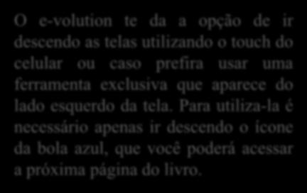 O e-volution te da a opção de ir descendo as telas utilizando o touch