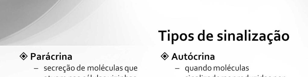 Parácrina: comunicação entre células vizinhas que não utiliza a circulação. Os sinais químicos atuam nas proximidades do local onde foram secretados.