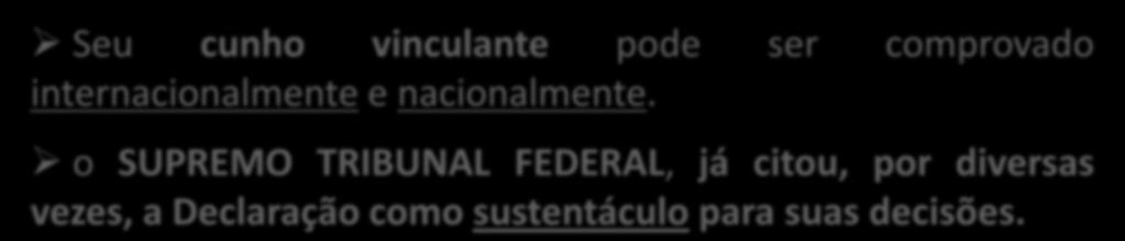 DECLARAÇÃO UNIVERSAL DOS DIREITOS HUMANOS Em que pese a DECLARAÇÃO UNIVERSAL ser formalmente uma resolução, parcela expressiva de doutrinadores considera a Declaração uma norma IMPERATIVA,