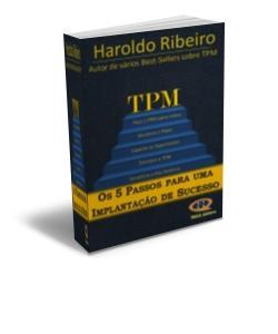 TPM Os cinco passos para uma implantação de sucesso Após escrever vários livros sobre o TPM, o Consultor Haroldo Ribeiro, vivenciando a implantação do TPM em todas as fases desde 1987, em empresas