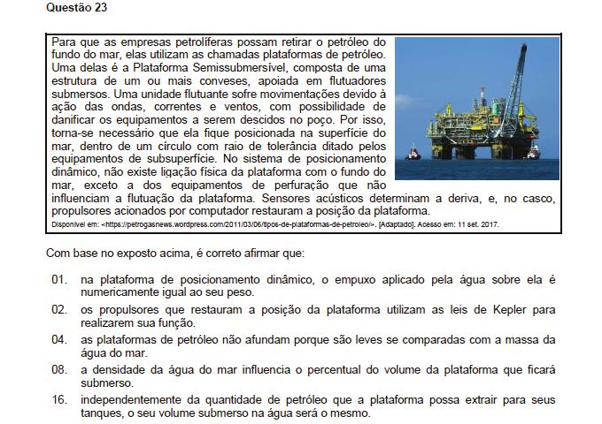 Resposta: 09 01. Correta. 0. Incorreta. Propulsores se utilizam da ação e reação, lei de newton. 04. Incorreta. Flutua pois sua densidade média é menor que a densidade da água do mar.