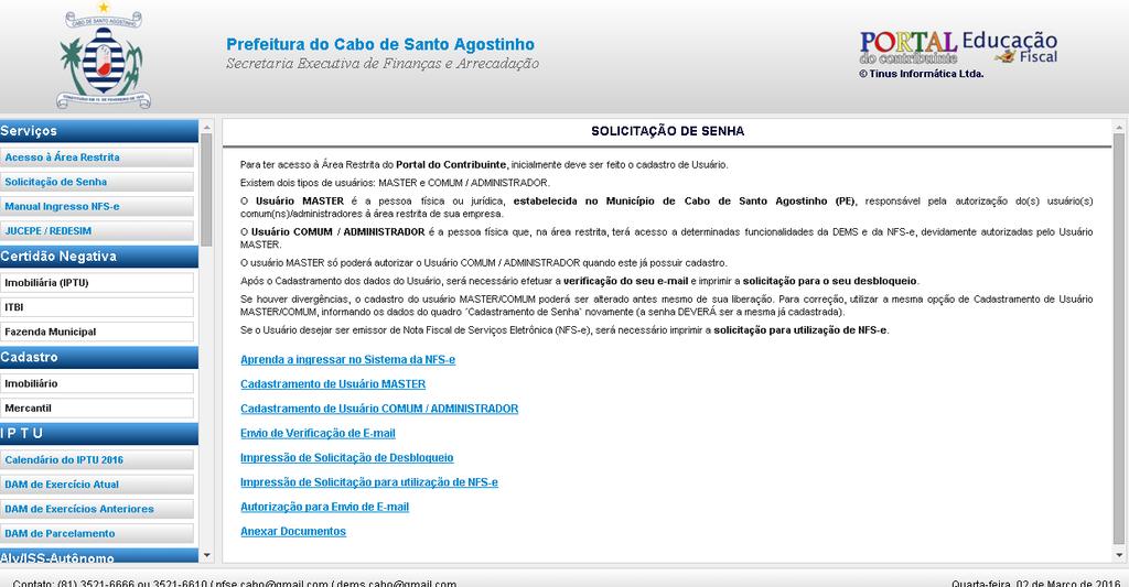 Clique em Solicitação de Senha 2º PASSO Preencher o cadastro de usuário MASTER, com o CNPJ da empresa ou com o CPF, se Profissional Autônomo inscrito no Município do Cabo de Santo Agostinho, e