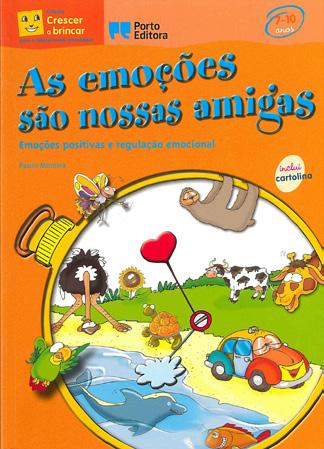 5 As emoções são nossas amigas: emoções positivas e regulação emocional: 7-10 anos / Paulo Moreira Porto: Porto Editora, 2013, 160 p.