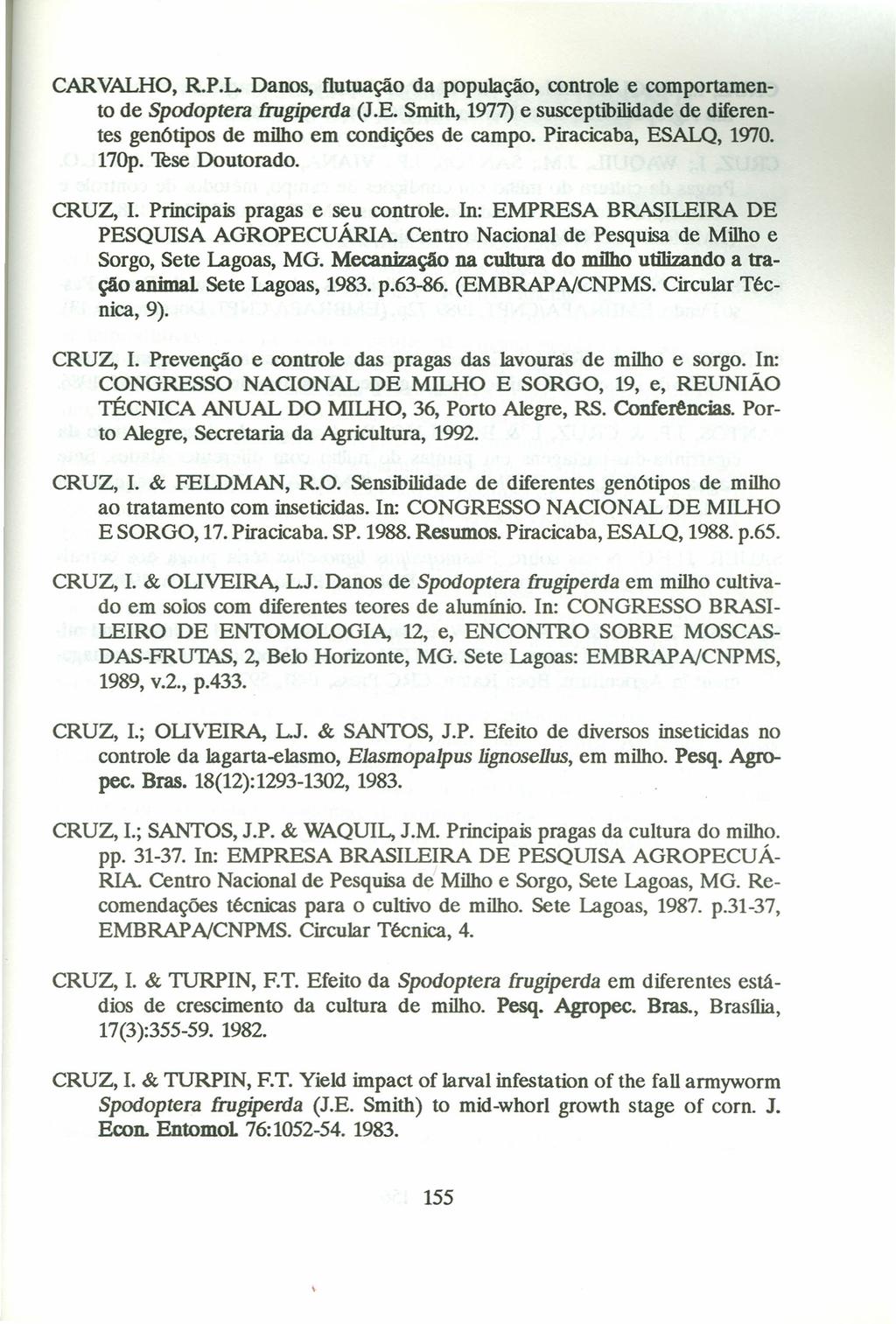CARVALHO, R.P.L. Danos, tlutuação da população, controle e comportamento de Spodoptera frugiperda (J.E. Smith, 1977) e susceptibilídade de diferentes genótípos de milho em condições de campo.