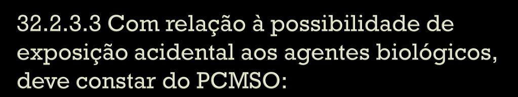 32.2.3.3 Com relação à possibilidade de exposição acidental aos agentes biológicos, deve