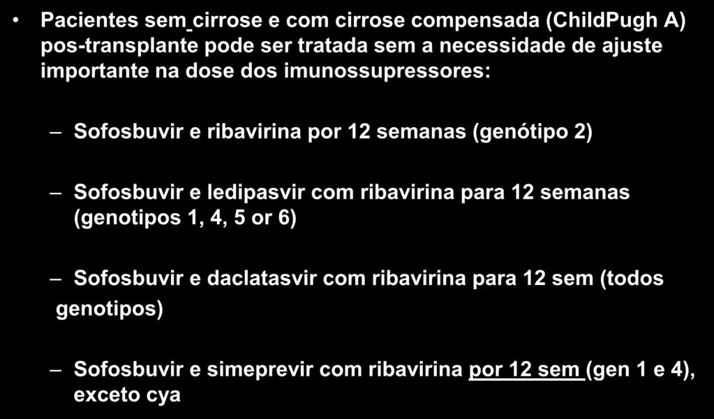 EASL PÓS TX 2015 Pacientes sem cirrose e com cirrose compensada (ChildPugh A) pos-transplante pode ser tratada sem a necessidade de ajuste importante na dose dos imunossupressores: Sofosbuvir e