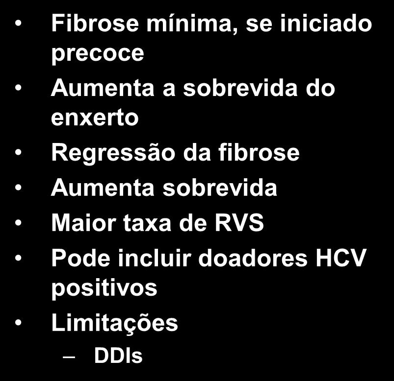 iniciado precoce Aumenta a sobrevida do enxerto Regressão da fibrose Aumenta sobrevida Maior taxa de RVS Pode incluir doadores HCV positivos