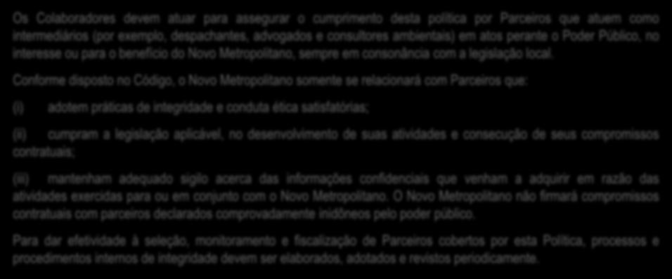 Conforme disposto no Código, o Novo Metropolitano somente se relacionará com Parceiros que: (i) adotem práticas de integridade e conduta ética satisfatórias; (ii) cumpram a legislação aplicável, no