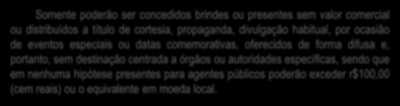 4.1. PRESENTES Somente poderão ser concedidos brindes ou presentes sem valor comercial ou distribuídos a título de cortesia,