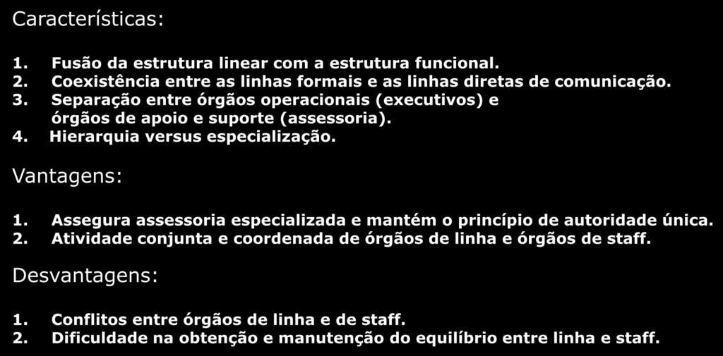 Organização Linha-Staff Características: 1. Fusão da estrutura linear com a estrutura funcional. 2. Coexistência entre as linhas formais e as linhas diretas de comunicação. 3.