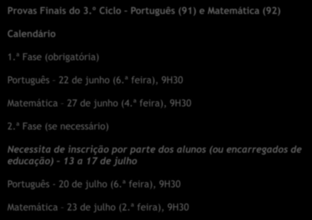 Provas Finais do 3.º Ciclo Português (91) e Matemática (92) Calendário 1.ª Fase (obrigatória) Português 22 de junho (6.ª feira), 9H30 Matemática 27 de junho (4.ª feira), 9H30 2.