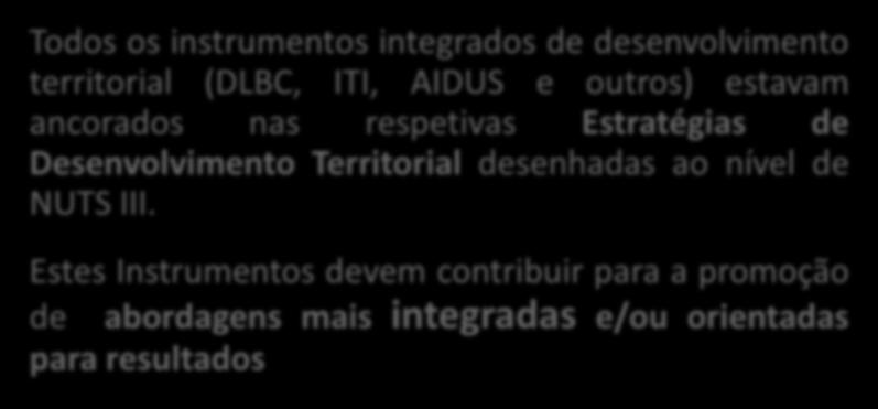 Estes Instrumentos devem contribuir para a promoção de abordagens mais integradas e/ou orientadas para resultados Os Instrumentos Territoriais: objetivos e operacionalização DLBC Desenvolvimento