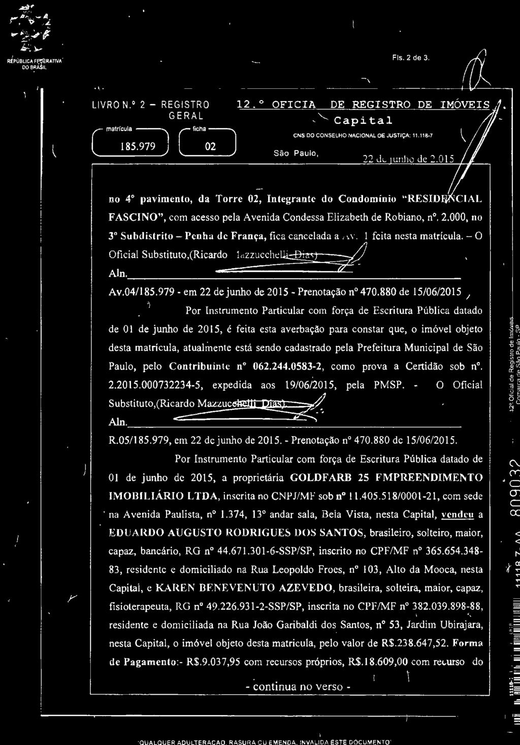 pela Prefeitura Municipal de São Paulo, pelo Contribuinte no 062.244.0583-2, como prova a Certidão sob n. 2.2015.000732234-5, expedida aos 19/06/2015, pela PMSP.