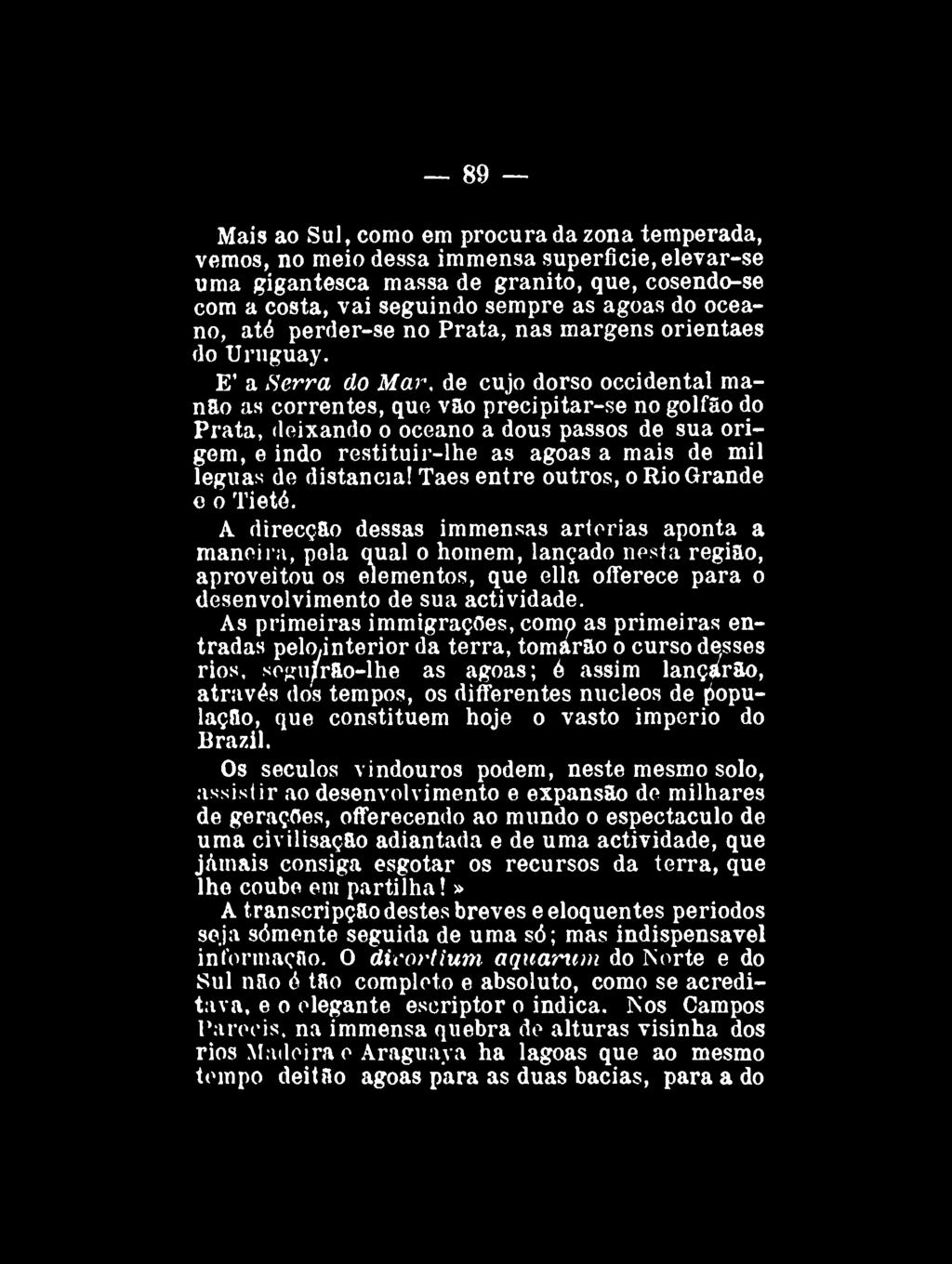 89 Mais ao Sul, como em procura da zona temperada, vemos, no meio dessa immensa superfície, elevar-se uma gigantesca massa de granito, que, cosendo-se com a costa, vai seguindo sempre as agoas do