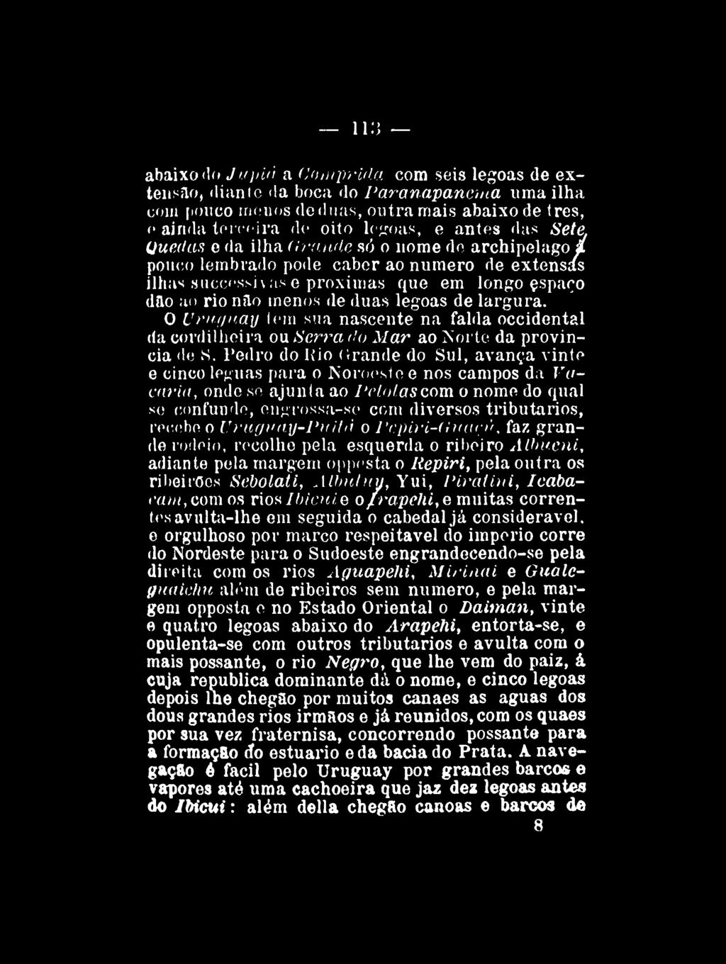113 abaixo do Jupià a Comprida com seis legoas de extensão, diante da boca do Paranapanema uma ilha com pouco menos de d nas, outra mais abaixo de três, e ainda terceira de oito legoas, e antes das