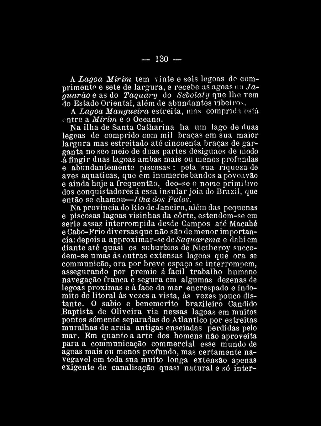 130 A Lagoa Mirim tem vinte e seis legoas de comprimento e sete de largura, e recebe as agoas no Jaguarão e as do Taquary do Sebolaly que lhe vem do Estado Oriental, além de abundantes ribeiros.