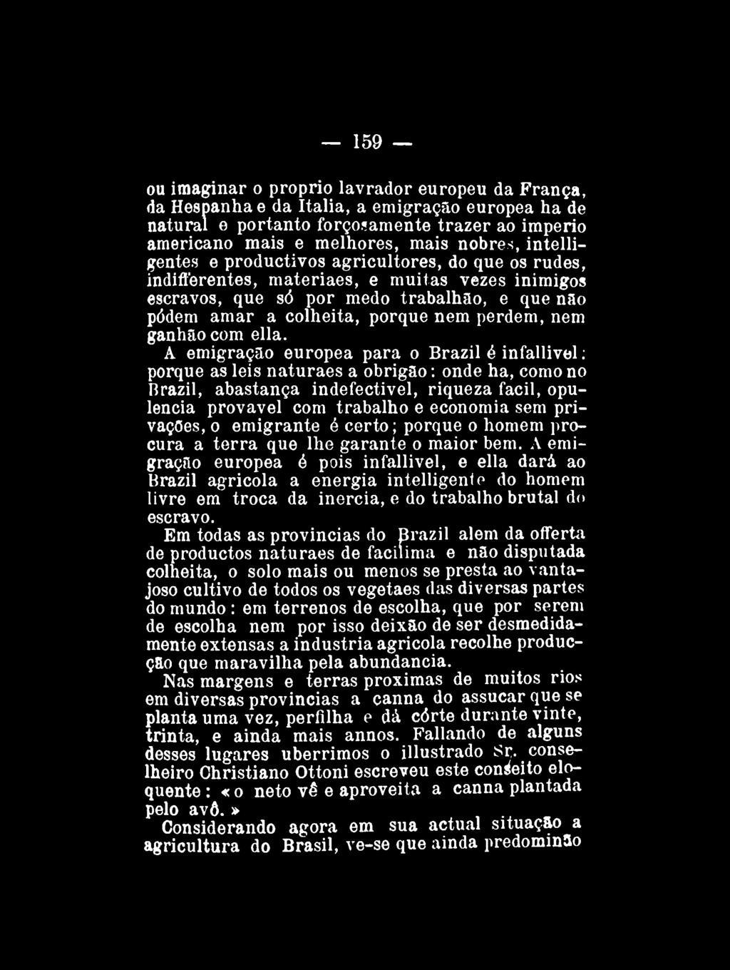 159 ou imaginar o próprio lavrador europeu da França, da Hespanha e da Itália, a emigração europea ha de natural e portanto forçosamente trazer ao império americano mais e melhores, mais nobres,