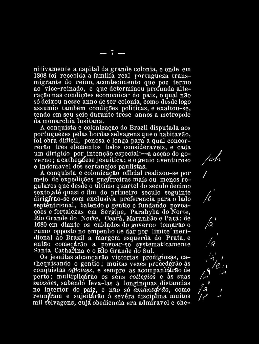 nitivamente a capital da grande colônia, e onde em 1808 foi recebida a familia real p or "tugueza transmigrante do reino, acontecimento que poz termo ao vice-reinado, e que determinou profunda