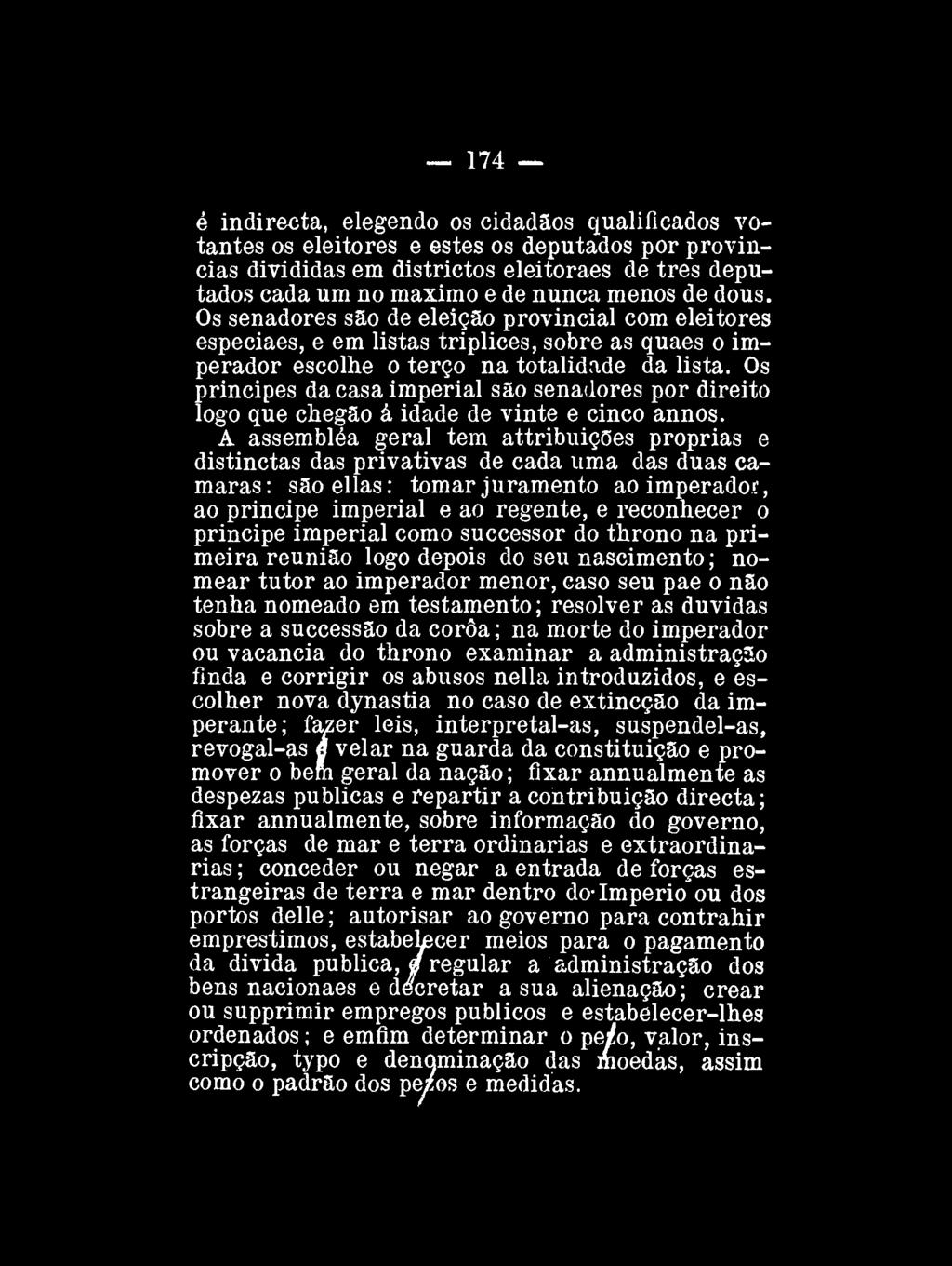 174 é indirecta, elegendo os cidadãos qualificados votantes os eleitores e estes os deputados por províncias divididas em districtos eleitoraes de três deputados cada um no máximo e de nunca menos de